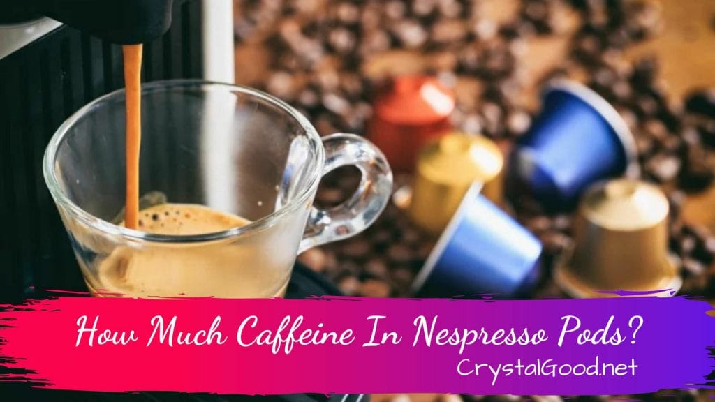 How Much Caffeine In Nespresso Pods