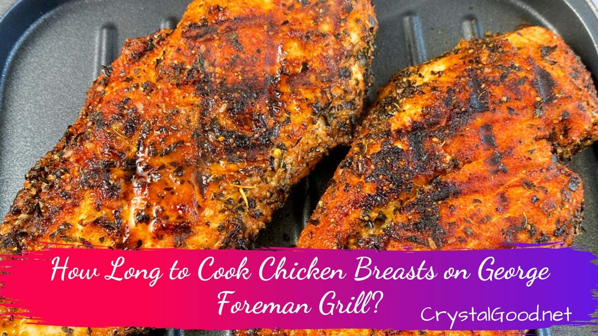 how-long-to-cook-chicken-breasts-on-george-foreman-grill-july-17-2023